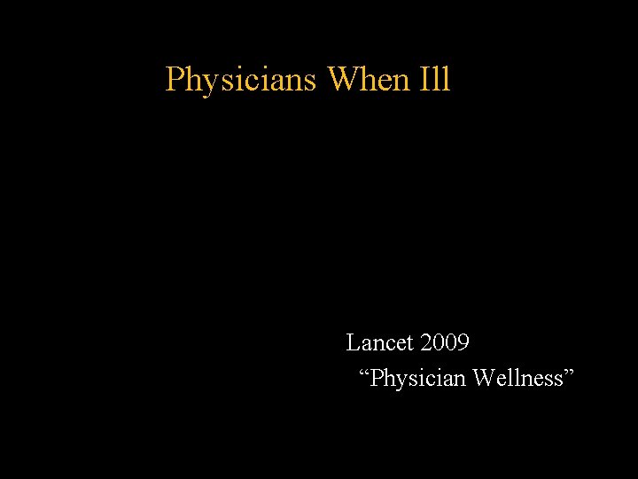 Physicians When Ill Lancet 2009 “Physician Wellness” Physicians When Ill Lancet 2009 “Physician Wellness”
