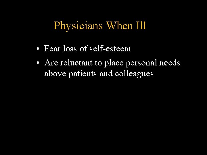 Physicians When Ill • Fear loss of self-esteem • Are reluctant to place personal Physicians When Ill • Fear loss of self-esteem • Are reluctant to place personal