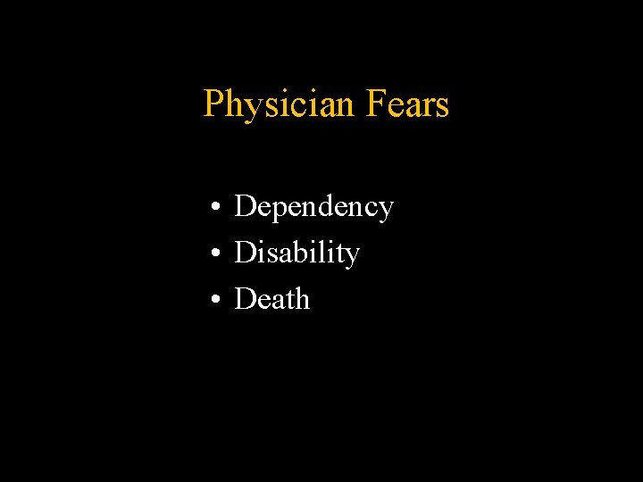 Physician Fears • Dependency • Disability • Death Physician Fears • Dependency • Disability • Death