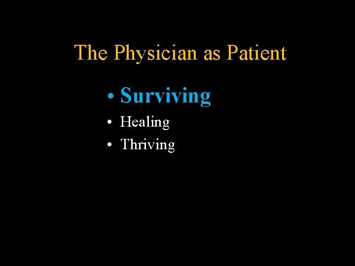 The Physician as Patient • Surviving • Healing • Thriving The Physician as Patient • Surviving • Healing • Thriving