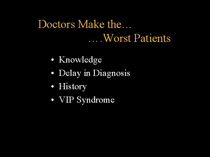 Doctors Make the… …. Worst Patients • • Knowledge Delay in Diagnosis History VIP Doctors Make the… …. Worst Patients • • Knowledge Delay in Diagnosis History VIP