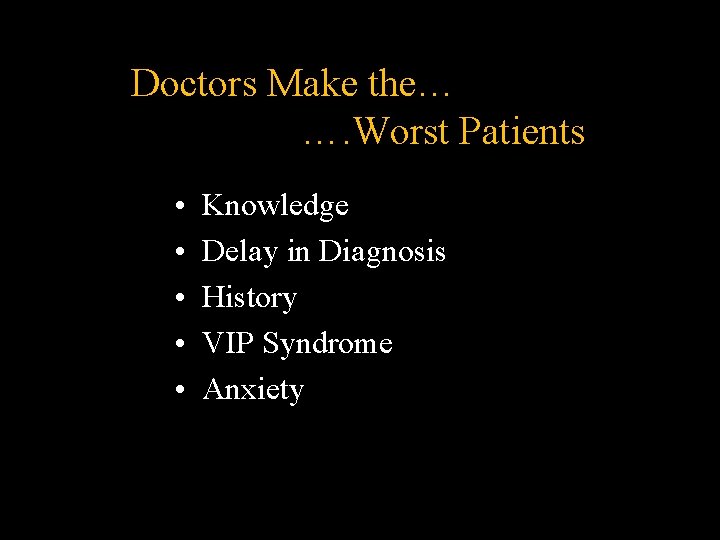 Doctors Make the… …. Worst Patients • • • Knowledge Delay in Diagnosis History Doctors Make the… …. Worst Patients • • • Knowledge Delay in Diagnosis History