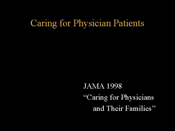 Caring for Physician Patients JAMA 1998 “Caring for Physicians and Their Families” Caring for Physician Patients JAMA 1998 “Caring for Physicians and Their Families”
