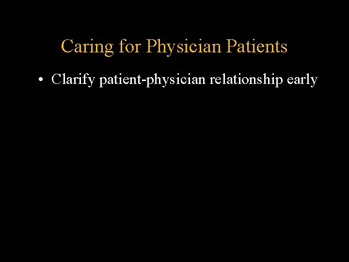 Caring for Physician Patients • Clarify patient-physician relationship early Caring for Physician Patients • Clarify patient-physician relationship early