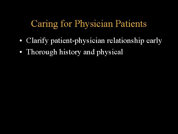 Caring for Physician Patients • Clarify patient-physician relationship early • Thorough history and physical Caring for Physician Patients • Clarify patient-physician relationship early • Thorough history and physical