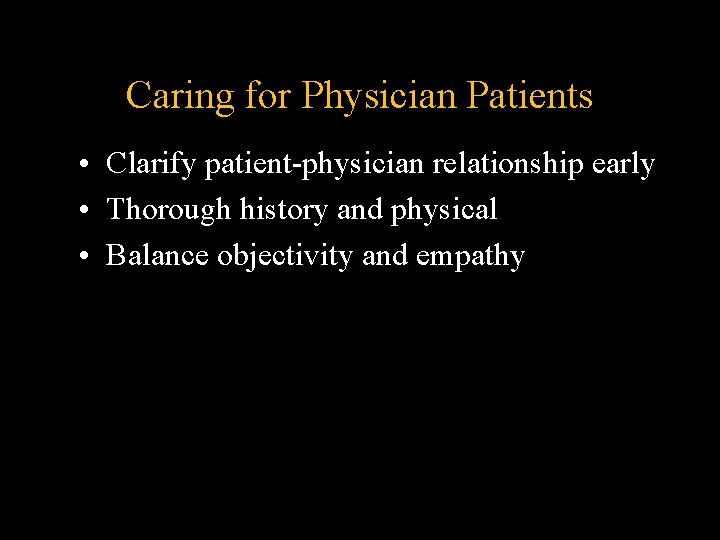 Caring for Physician Patients • Clarify patient-physician relationship early • Thorough history and physical Caring for Physician Patients • Clarify patient-physician relationship early • Thorough history and physical