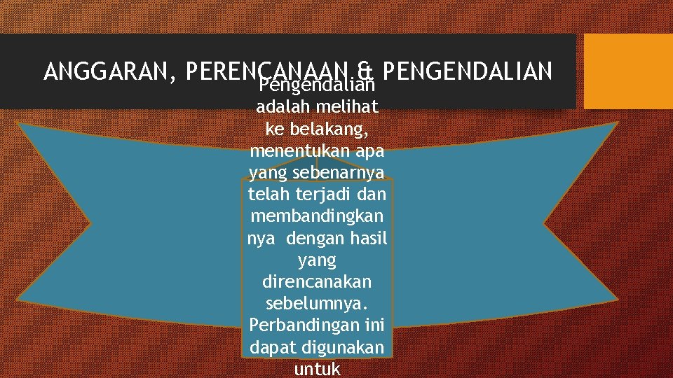 ANGGARAN, PERENCANAAN & PENGENDALIAN Pengendalian adalah melihat ke belakang, menentukan apa yang sebenarnya telah