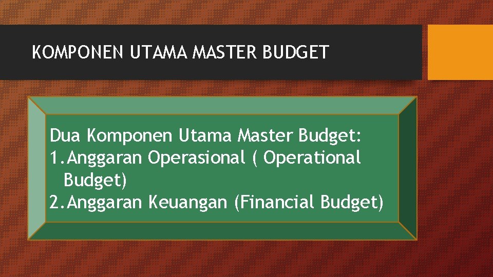 KOMPONEN UTAMA MASTER BUDGET Dua Komponen Utama Master Budget: 1. Anggaran Operasional ( Operational