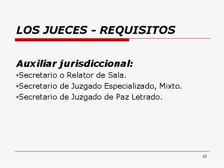 LOS JUECES - REQUISITOS Auxiliar jurisdiccional: • Secretario o Relator de Sala. • Secretario