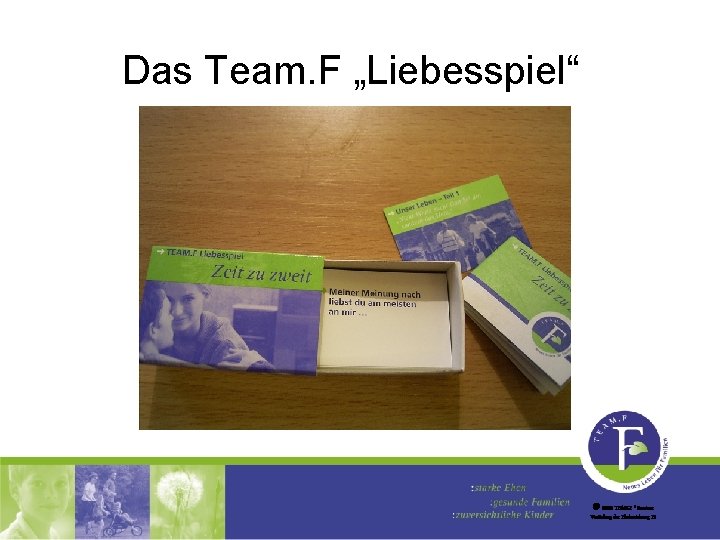 Das Team. F „Liebesspiel“ 2002 TEAM. F Seminar Vertiefung der Ehebeziehung 12 