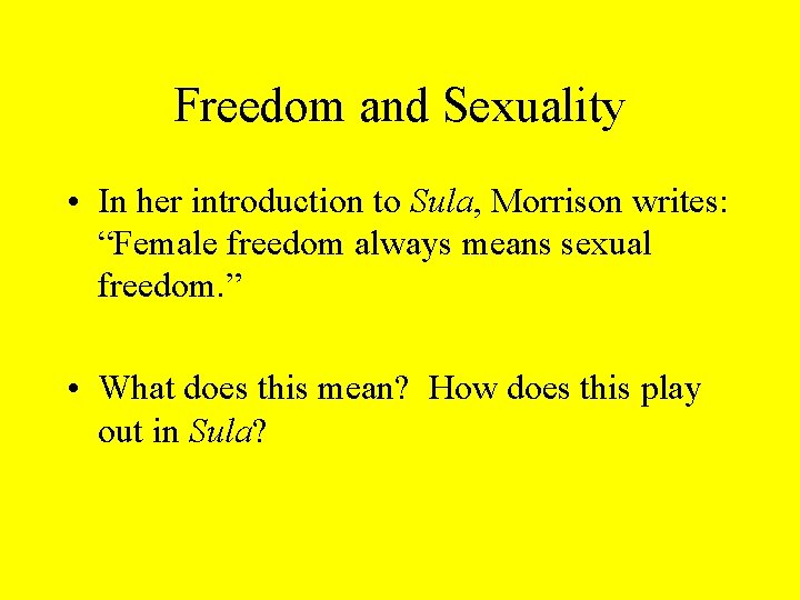 Freedom and Sexuality • In her introduction to Sula, Morrison writes: “Female freedom always Freedom and Sexuality • In her introduction to Sula, Morrison writes: “Female freedom always
