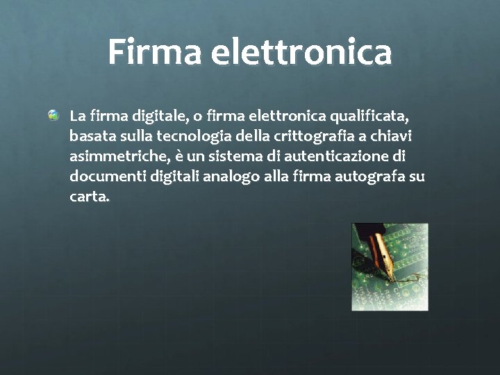 Firma elettronica La firma digitale, o firma elettronica qualificata, basata sulla tecnologia della crittografia