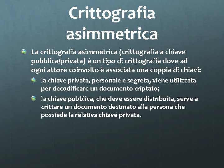 Crittografia asimmetrica La crittografia asimmetrica (crittografia a chiave pubblica/privata) è un tipo di crittografia