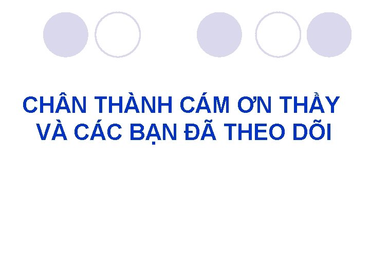 CH N THÀNH CÁM ƠN THẦY VÀ CÁC BẠN ĐÃ THEO DÕI 