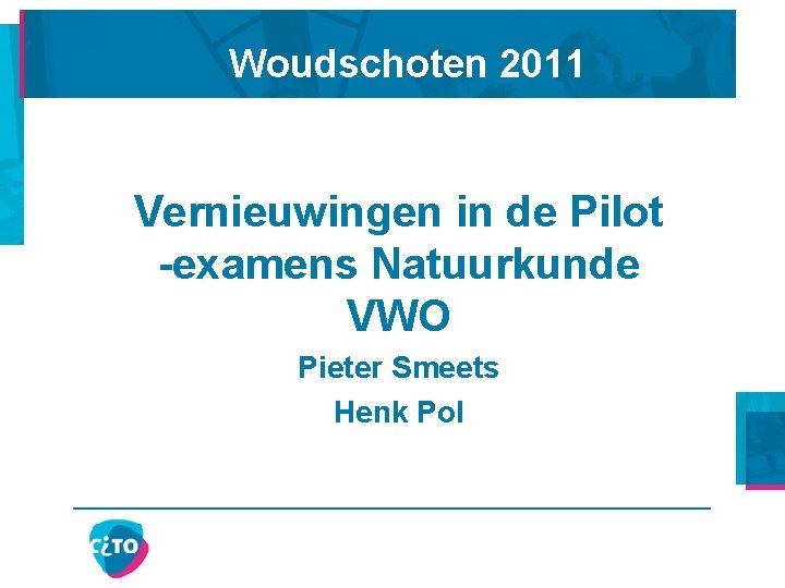 Woudschoten 2011 Vernieuwingen in de Pilot -examens Natuurkunde VWO Pieter Smeets Henk Pol 