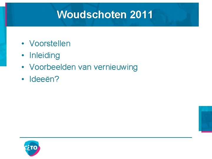 Woudschoten 2011 • • Voorstellen Inleiding Voorbeelden van vernieuwing Ideeën? 