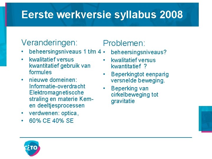 Eerste werkversie syllabus 2008 Veranderingen: Problemen: • beheersingsniveaus 1 t/m 4 • kwalitatief versus