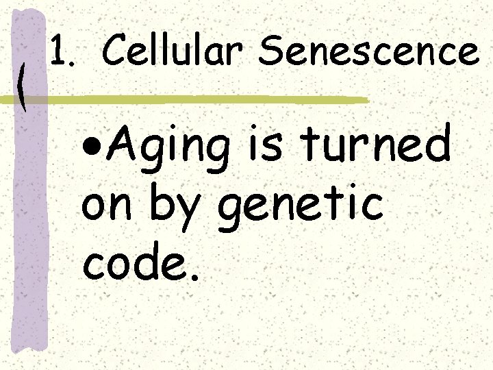 1. Cellular Senescence ·Aging is turned on by genetic code. 