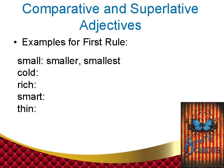 Comparative and Superlative Adjectives • Examples for First Rule: smaller, smallest cold: rich: smart: