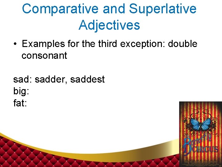 Comparative and Superlative Adjectives • Examples for the third exception: double consonant sad: sadder,