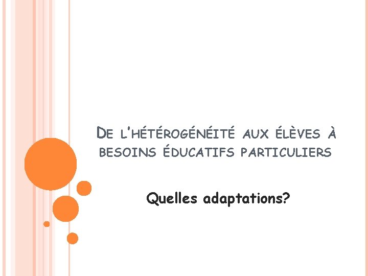 DE L’HÉTÉROGÉNÉITÉ AUX ÉLÈVES À BESOINS ÉDUCATIFS PARTICULIERS Quelles adaptations? 