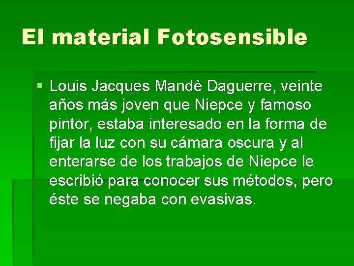 El material Fotosensible § Louis Jacques Mandè Daguerre, veinte años más joven que Niepce