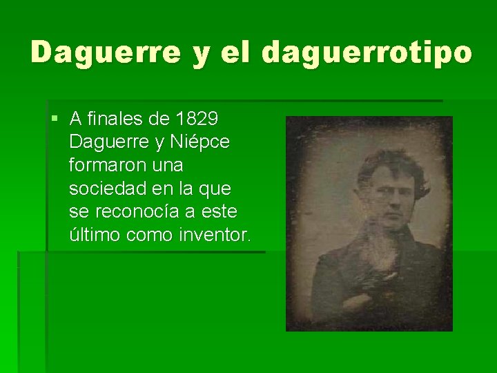 Daguerre y el daguerrotipo § A finales de 1829 Daguerre y Niépce formaron una