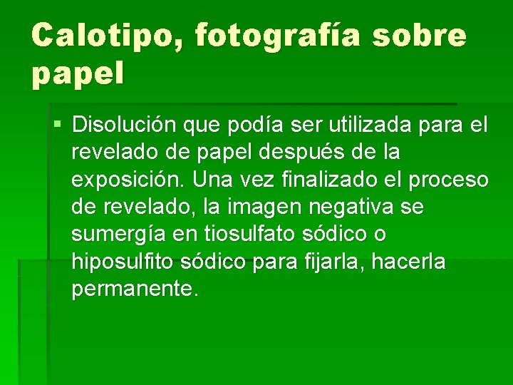 Calotipo, fotografía sobre papel § Disolución que podía ser utilizada para el revelado de