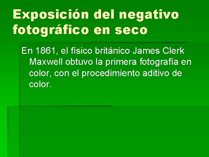 Exposición del negativo fotográfico en seco En 1861, el físico británico James Clerk Maxwell