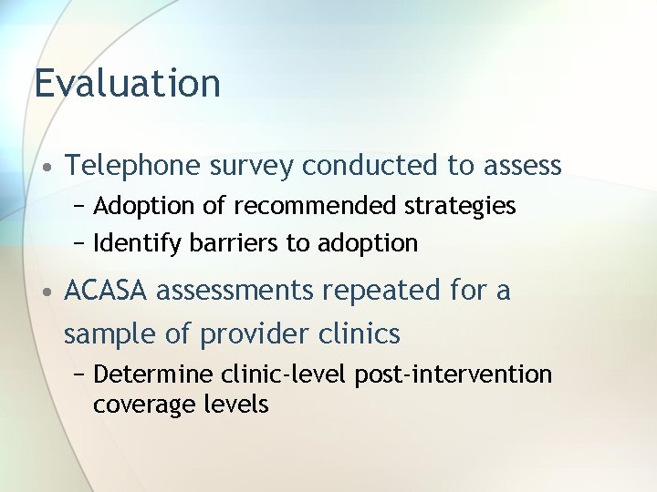 Evaluation • Telephone survey conducted to assess − Adoption of recommended strategies − Identify