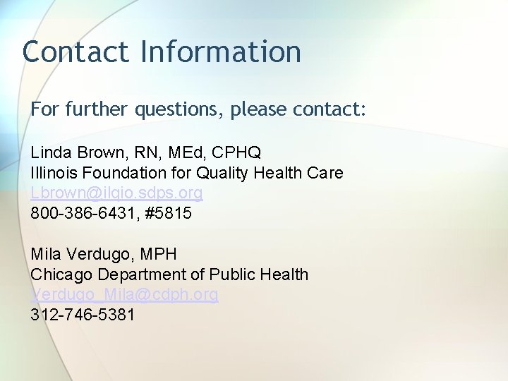 Contact Information For further questions, please contact: Linda Brown, RN, MEd, CPHQ Illinois Foundation