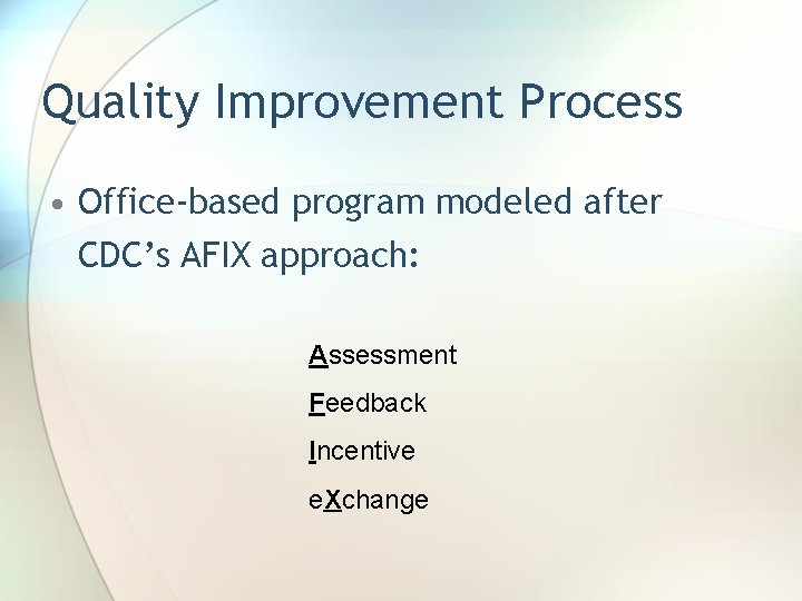 Quality Improvement Process • Office-based program modeled after CDC’s AFIX approach: Assessment Feedback Incentive