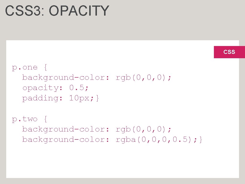 CSS 3: OPACITY CSS p. one { background-color: rgb(0, 0, 0); opacity: 0. 5;