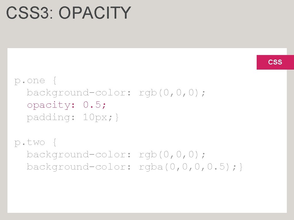 CSS 3: OPACITY CSS p. one { background-color: rgb(0, 0, 0); opacity: 0. 5;