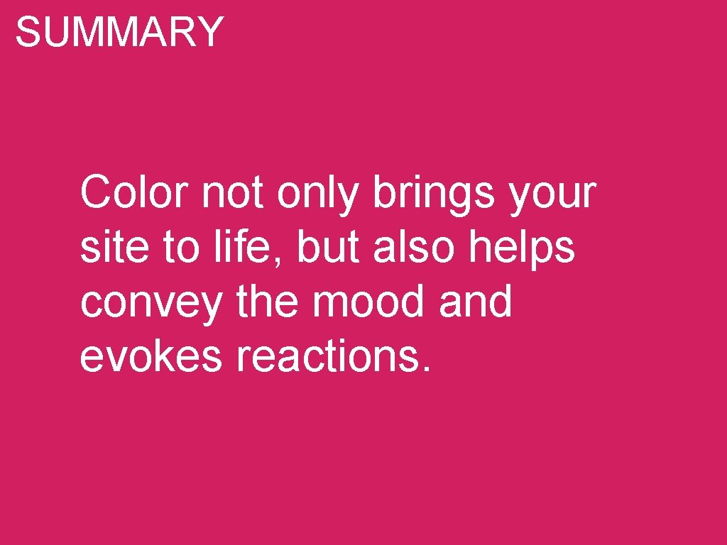 SUMMARY Color not only brings your site to life, but also helps convey the