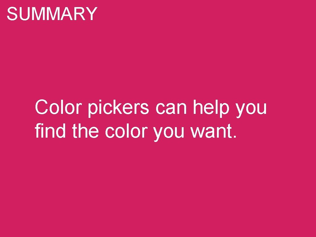 SUMMARY Color pickers can help you find the color you want. 