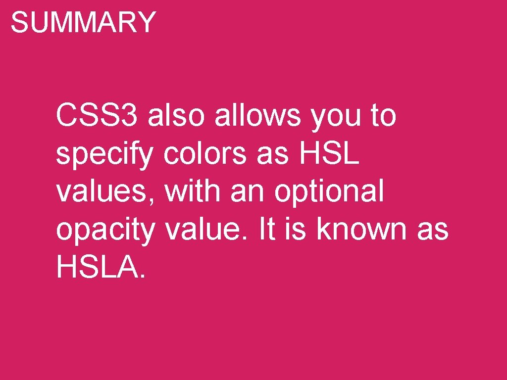 SUMMARY CSS 3 also allows you to specify colors as HSL values, with an