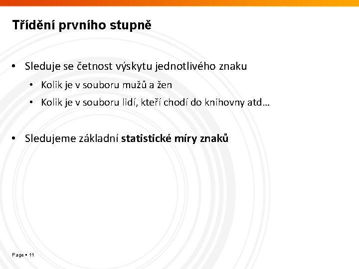 Třídění prvního stupně • Sleduje se četnost výskytu jednotlivého znaku • Kolik je v