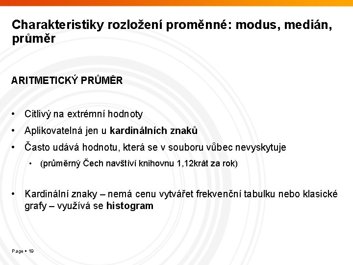 Charakteristiky rozložení proměnné: modus, medián, průměr ARITMETICKÝ PRŮMĚR • Citlivý na extrémní hodnoty •