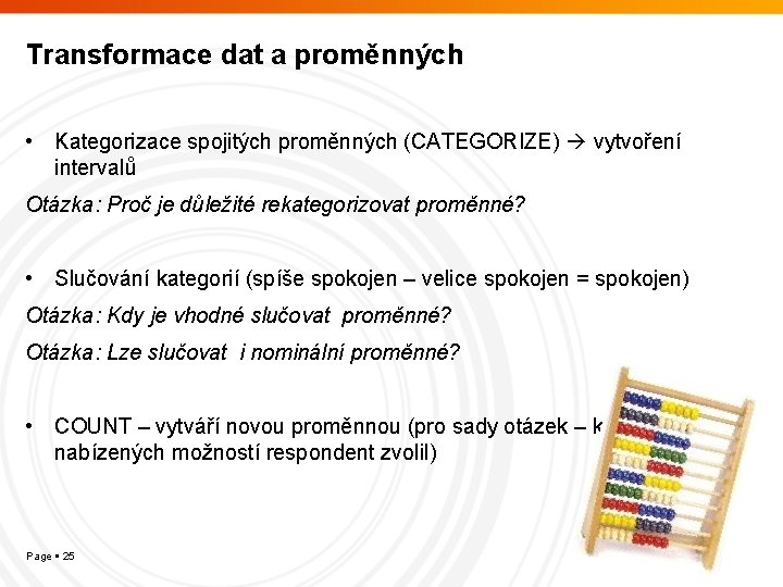 Transformace dat a proměnných • Kategorizace spojitých proměnných (CATEGORIZE) vytvoření intervalů Otázka: Proč je