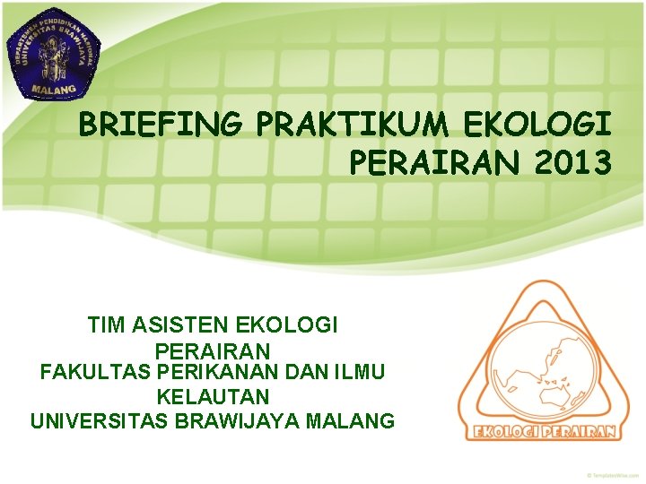 BRIEFING PRAKTIKUM EKOLOGI PERAIRAN 2013 TIM ASISTEN EKOLOGI PERAIRAN FAKULTAS PERIKANAN DAN ILMU KELAUTAN