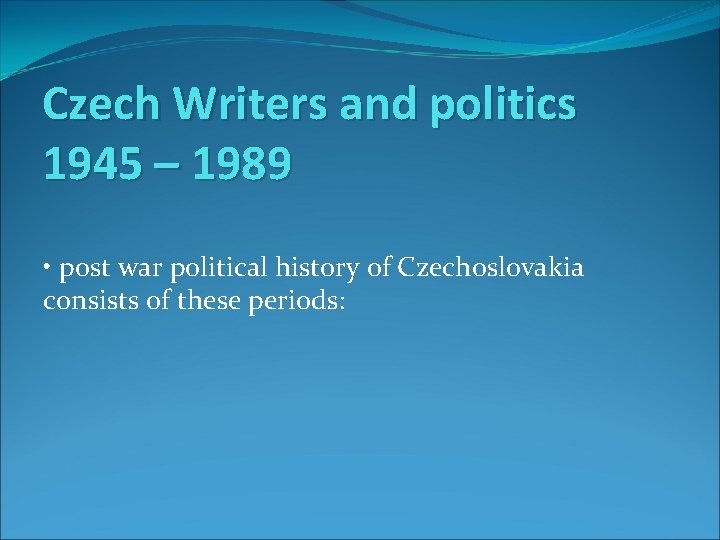 Czech Writers and politics 1945 – 1989 • post war political history of Czechoslovakia