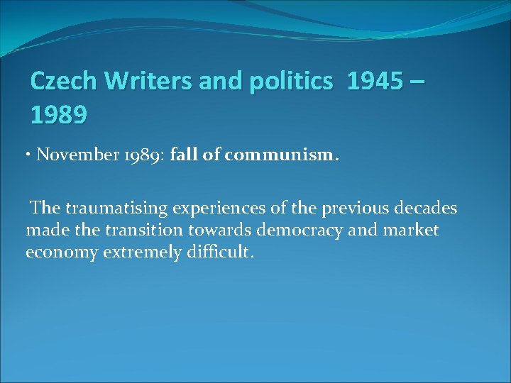 Czech Writers and politics 1945 – 1989 • November 1989: fall of communism. The