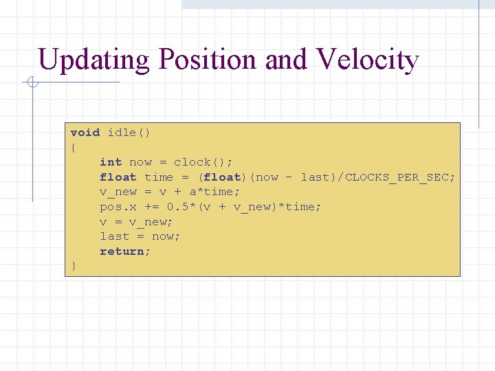 Updating Position and Velocity void idle() { int now = clock(); float time =
