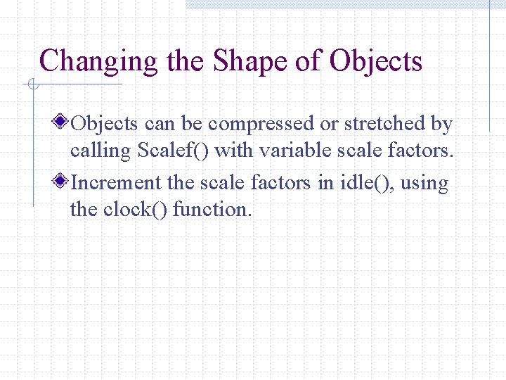 Changing the Shape of Objects can be compressed or stretched by calling Scalef() with