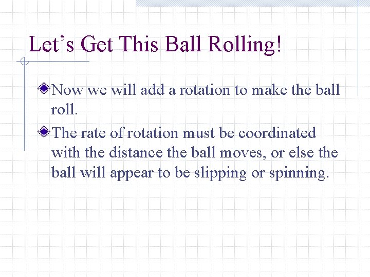Let’s Get This Ball Rolling! Now we will add a rotation to make the
