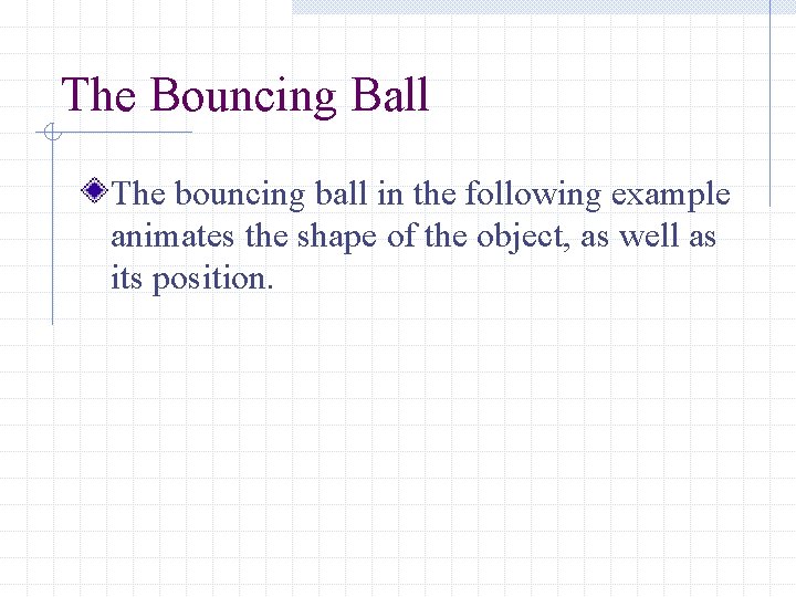 The Bouncing Ball The bouncing ball in the following example animates the shape of