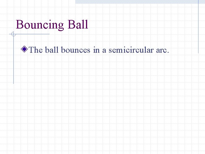 Bouncing Ball The ball bounces in a semicircular arc. 