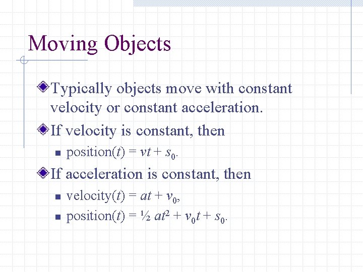 Moving Objects Typically objects move with constant velocity or constant acceleration. If velocity is