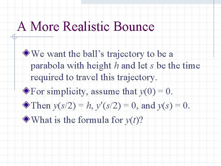 A More Realistic Bounce We want the ball’s trajectory to be a parabola with